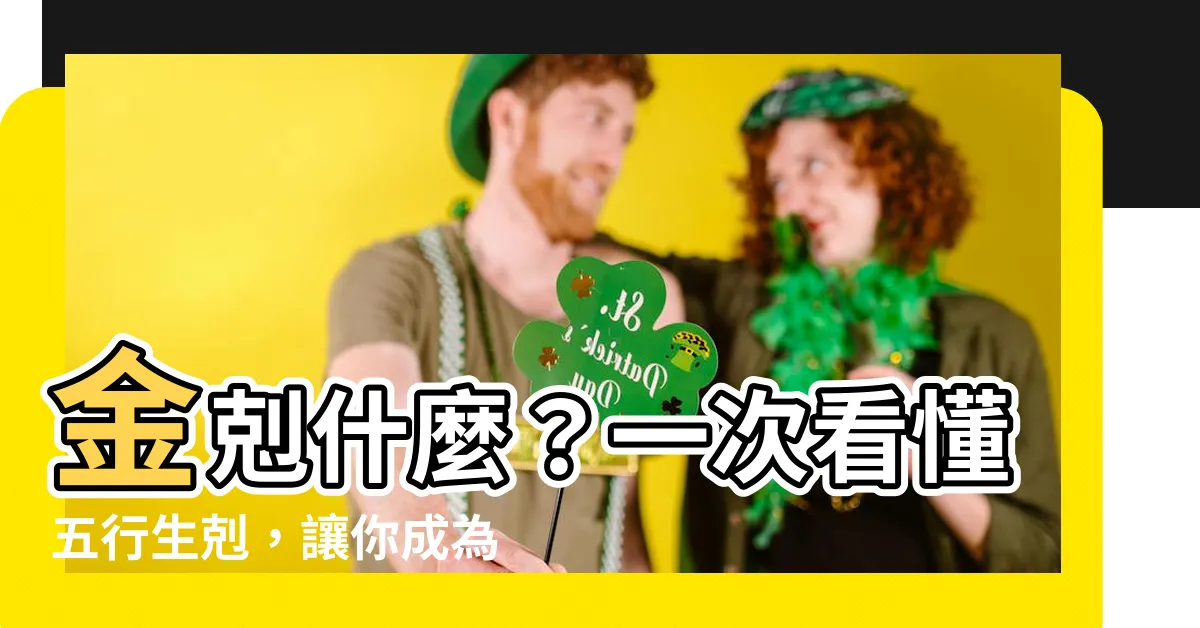 【金剋什麼】金剋什麼？一次看懂五行生剋，讓你成為五行大師