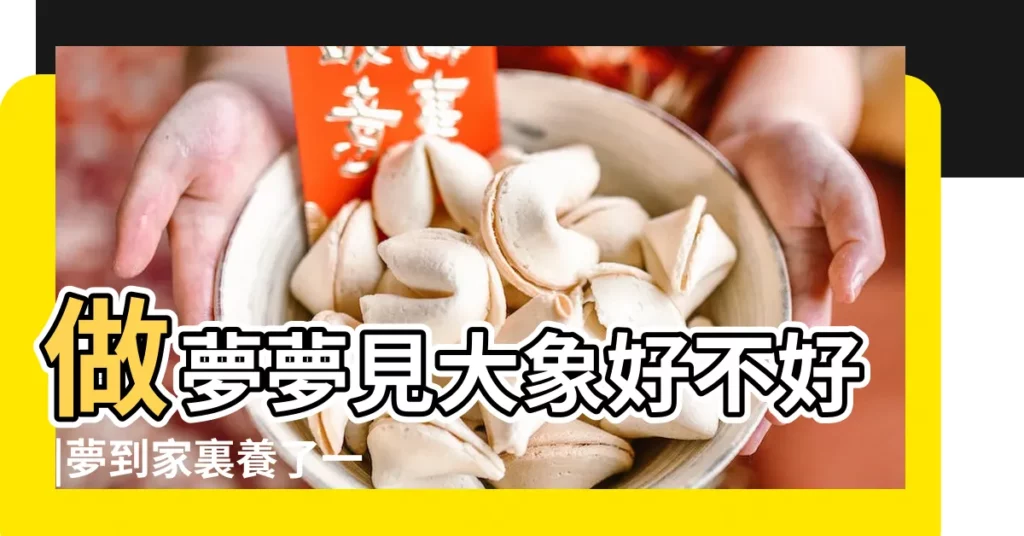 做夢夢見大象好不好 |夢到家裏養了一頭大象 |夢見大象是胎夢嗎 |【夢到家裏養了好多大象】