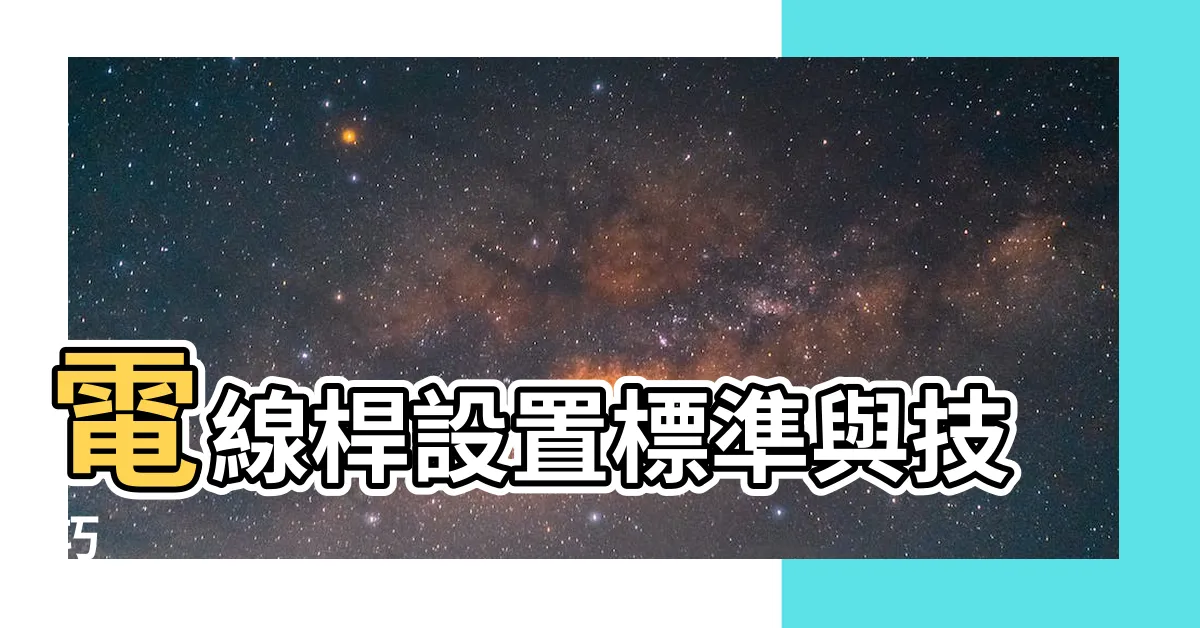 【電線桿設置標準】電線桿設置標準與技巧