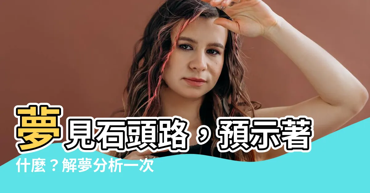 【夢見石頭路】夢見石頭路，預示著什麼？解夢分析一次搞懂！