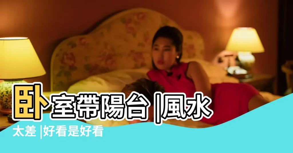 卧室帶陽台 |風水太差 |好看是好看 |【房間陽台風水】
