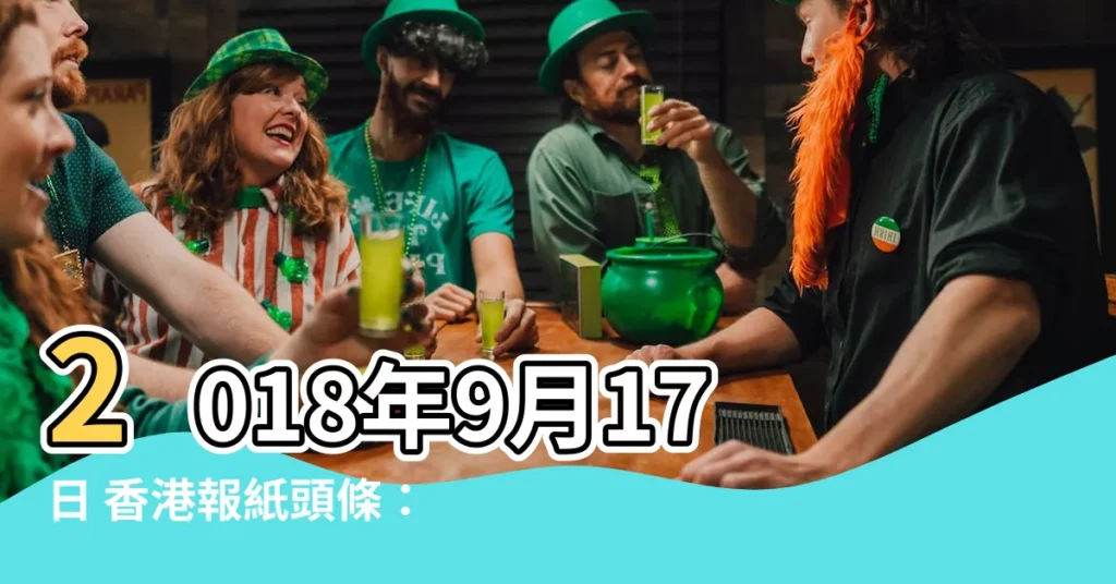 【2018年9月17日】2018年9月17日 香港報紙頭條：山竹襲港不停工 引發爭議