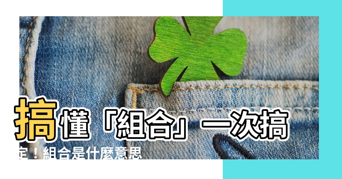 【組合意思】搞懂「組合」一次搞定！組合是什麼意思，有什麼用法？