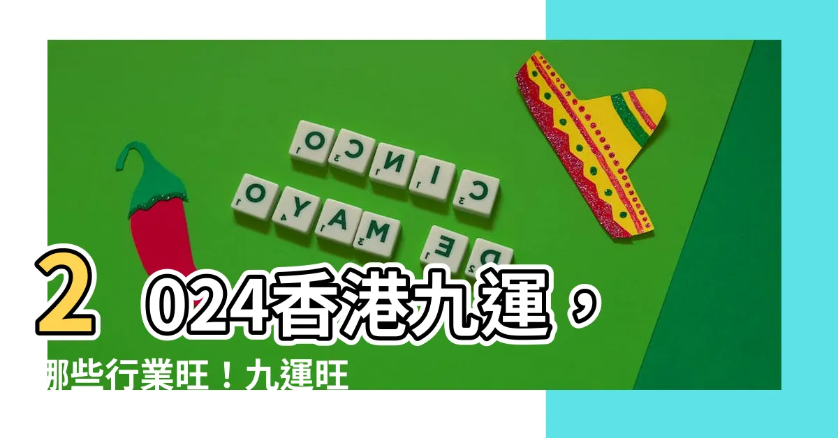 【九運旺什麼】2024香港九運，哪些行業旺！九運旺什麼人？