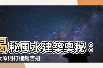 【風水建築】揭秘風水建築奧秘：十大原則打造趨吉避兇之家