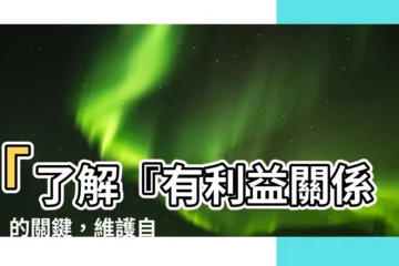 【有利益】「瞭解『有利益關係人』的關鍵，維護自身利益」