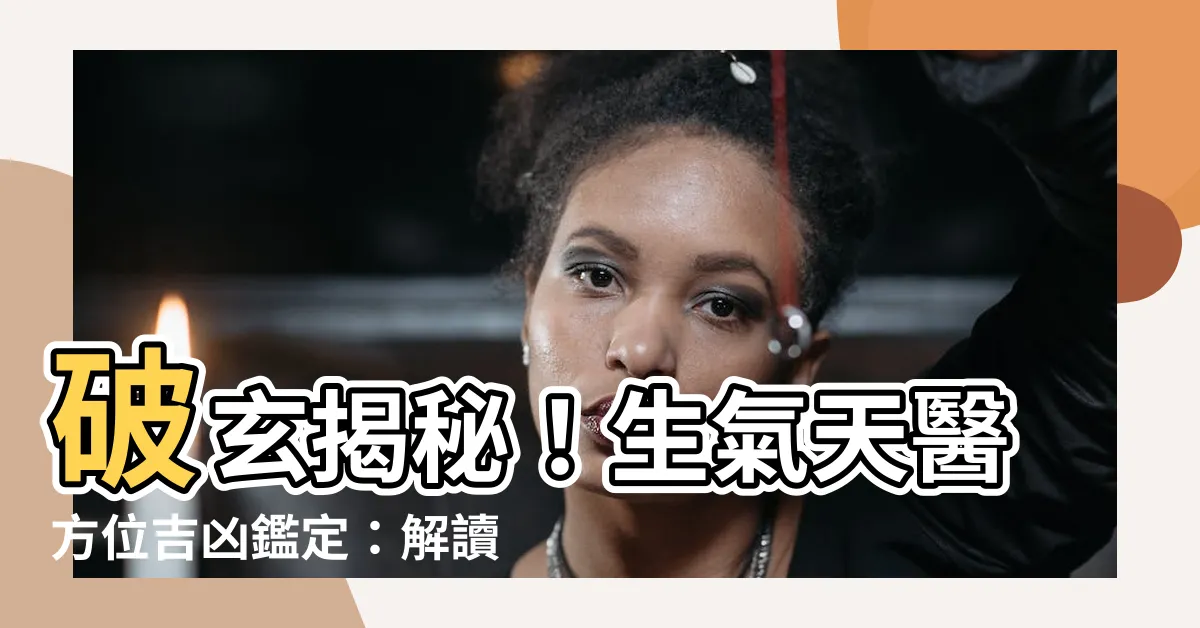 【生氣 天醫 延年 伏位】破玄揭秘！生氣天醫方位吉凶鑑定：解讀易經數字DNA與磁場