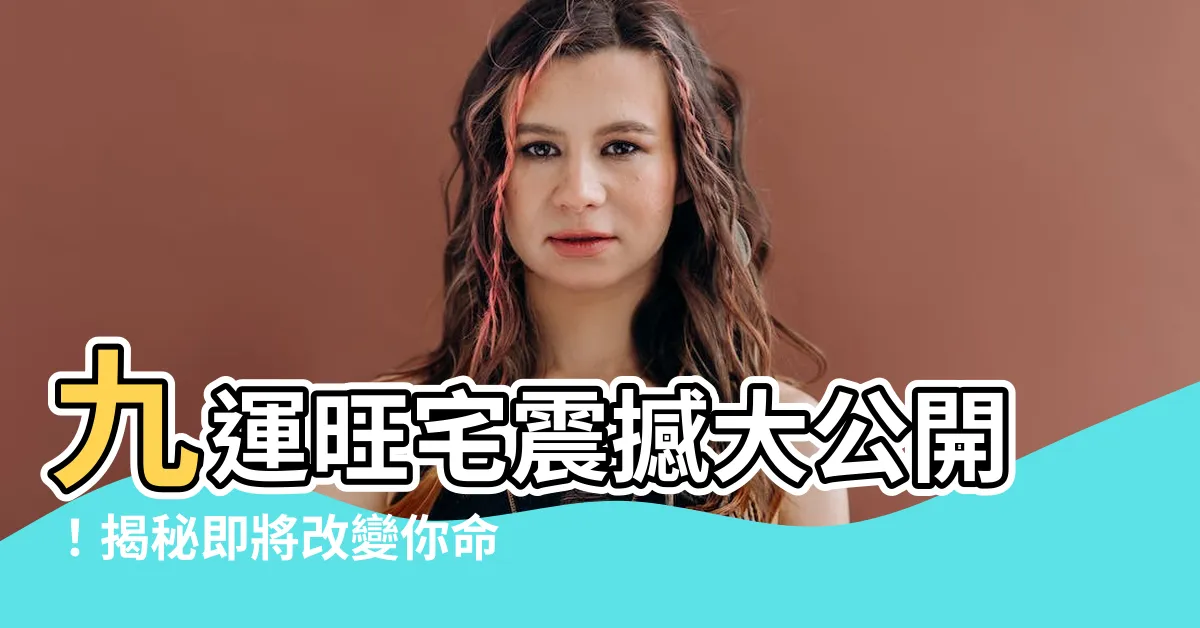 【九運旺宅】九運旺宅震撼大公開！揭秘即將改變你命運的風水秘技！