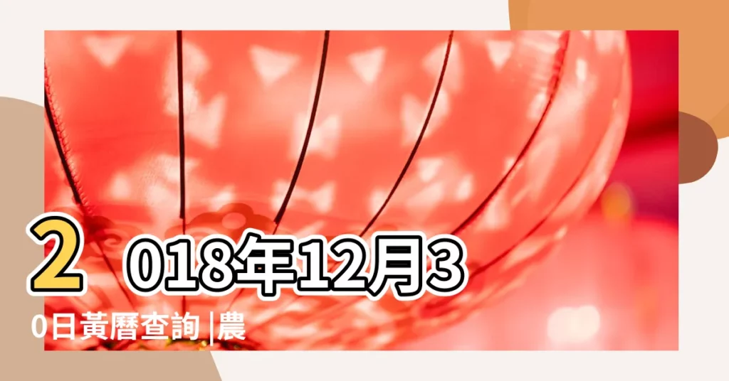 2018年12月30日黃曆查詢 |農民曆通書黃曆查詢 |2018年12月30日宜忌吉時 |【2018年十二月三十曰吉時】