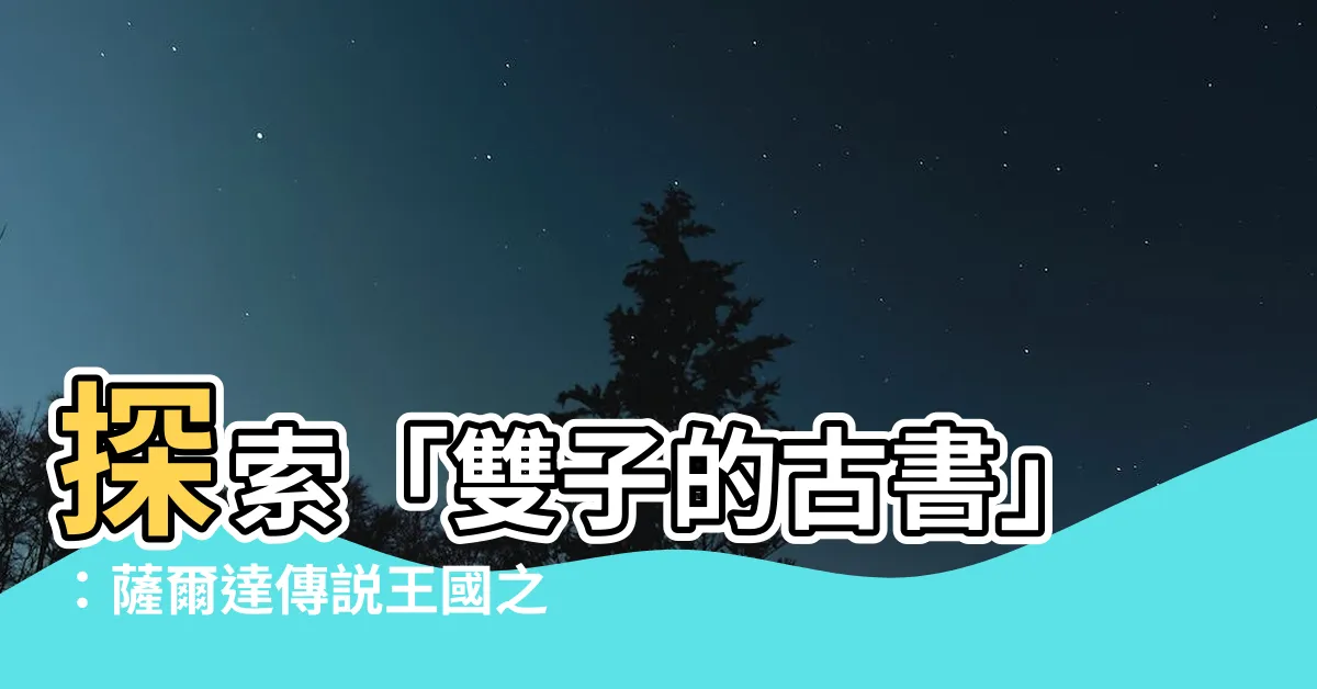 【雙子的古書】探索「雙子的古書」：薩爾達傳説王國之淚中拉姆達的寶藏之謎