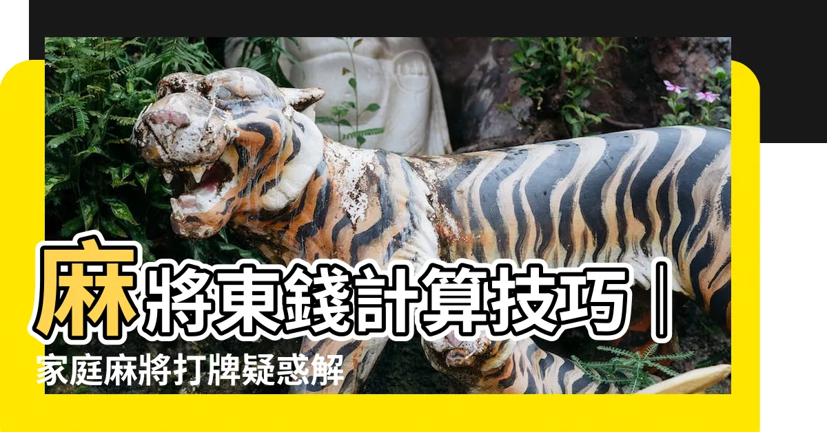 【麻將東錢計算】麻將東錢計算技巧｜家庭麻將打牌疑惑解答｜台數規則完全整理