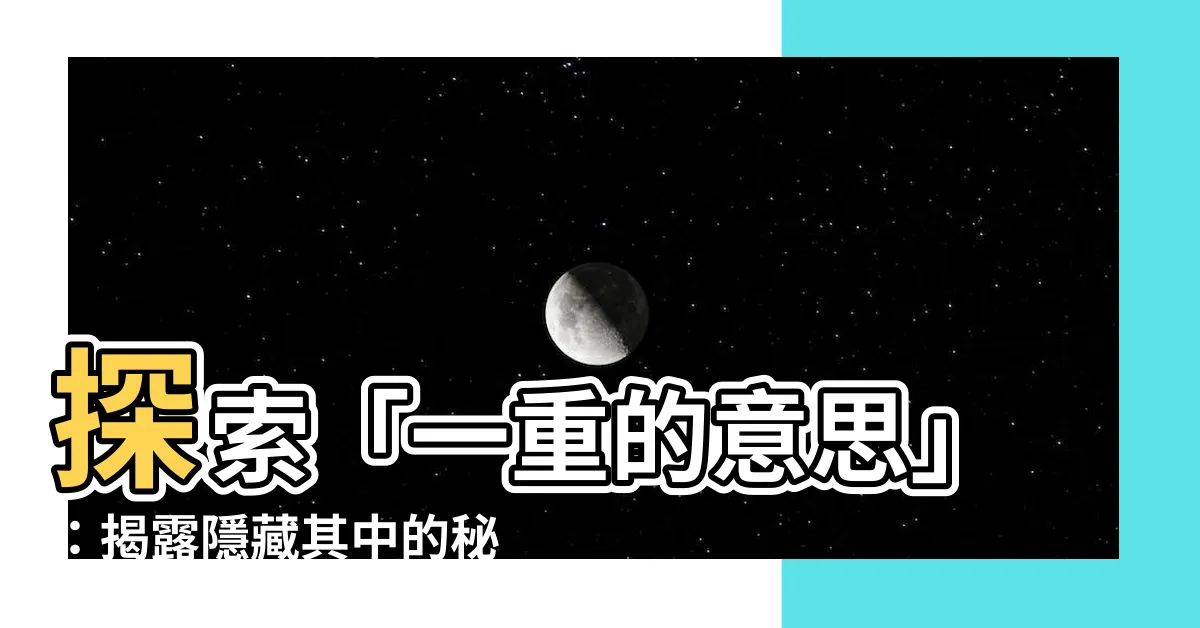 【一重的意思】探索「一重的意思」：揭露隱藏其中的秘密