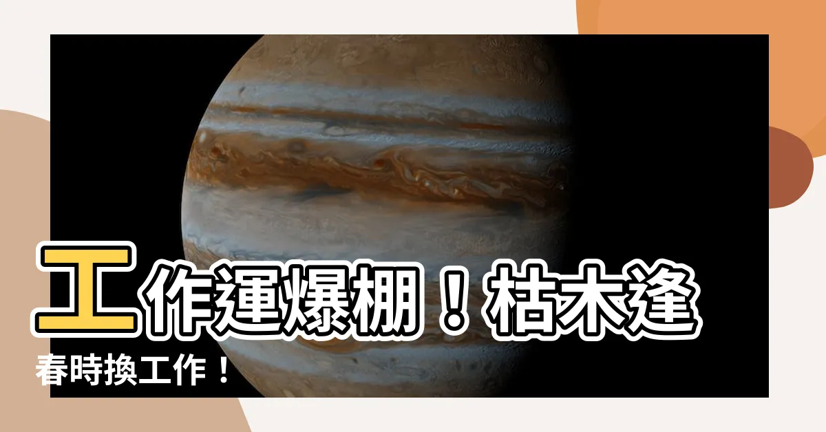 【枯木可惜逢春時換工作】工作運爆棚！枯木逢春時換工作！