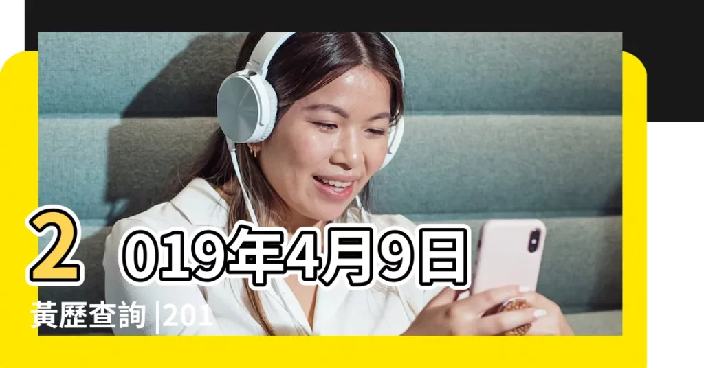 2019年4月9日黃歷查詢 |2019年4月9日出生日期看命運 |2019年4月9日出生的人是什麼命 |【2019年4月九號星屬】