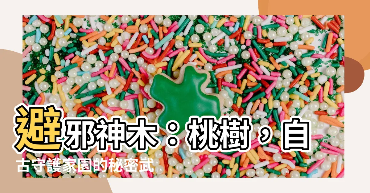 【桃樹避邪】避邪神木：桃樹，自古守護家園的秘密武器！