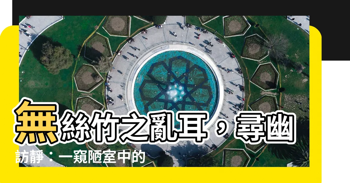 【無絲竹之亂耳】無絲竹之亂耳，尋幽訪靜：一窺陋室中的安然自得
