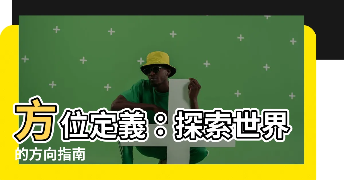 【方位定義】方位定義：探索世界的方向指南