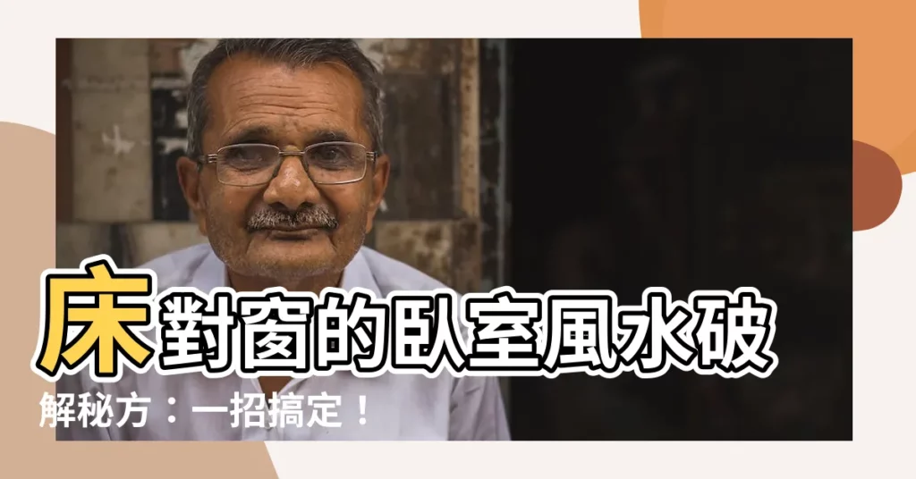 【牀對窗】牀對窗的卧室風水破解秘方：一招搞定！