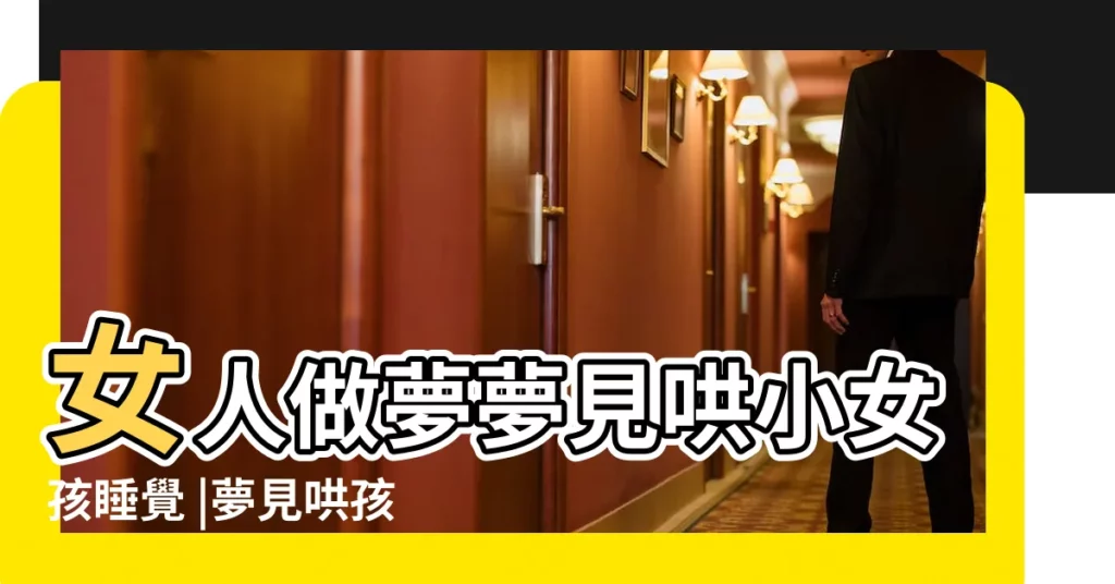 女人做夢夢見哄小女孩睡覺 |夢見哄孩子睡覺 |夢到哄寶寶睡覺 |【夢見哄小嬰兒睡覺好嗎】
