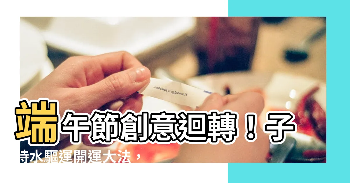 【子時水】端午節創意迴轉！子時水驅運開運大法，只有一種！