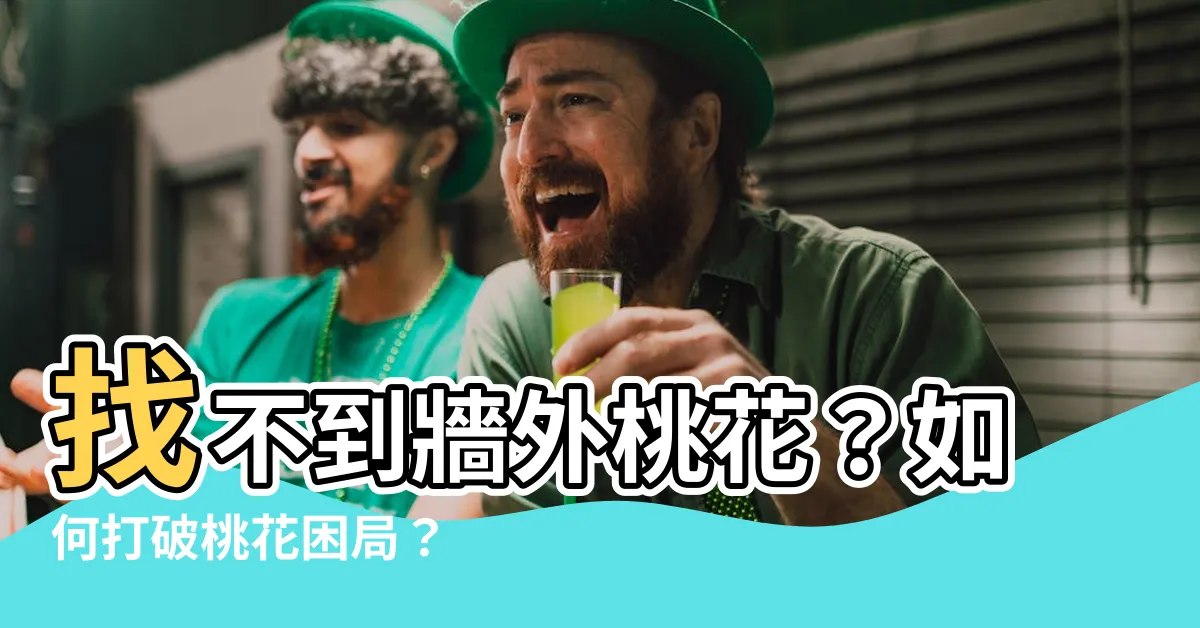【牆外桃花】找不到牆外桃花？如何打破桃花困局？