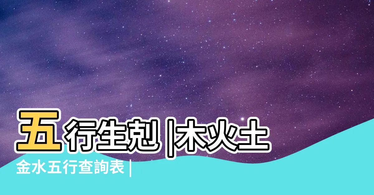 【什麼克木】五行生剋 |木火土金水五行查詢表 |生剋制化 |