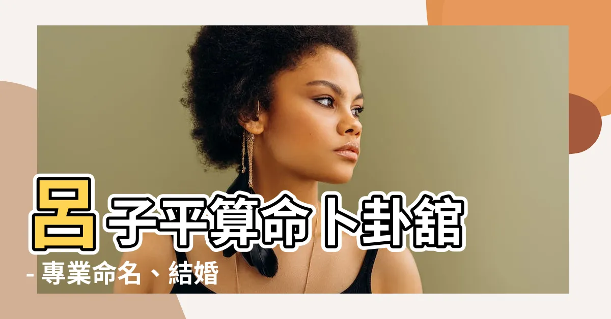 【呂子平評價】呂子平算命卜卦舘 - 專業命名、結婚擇日、化解煞氣好評見證