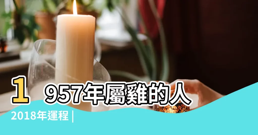 1957年屬雞的人2018年運程 |屬雞2018年運勢及運程屬雞人2018年全年運勢 |屬雞生肖雞2018年運勢及運程完整版 |【屬雞57年2o18年運氣】