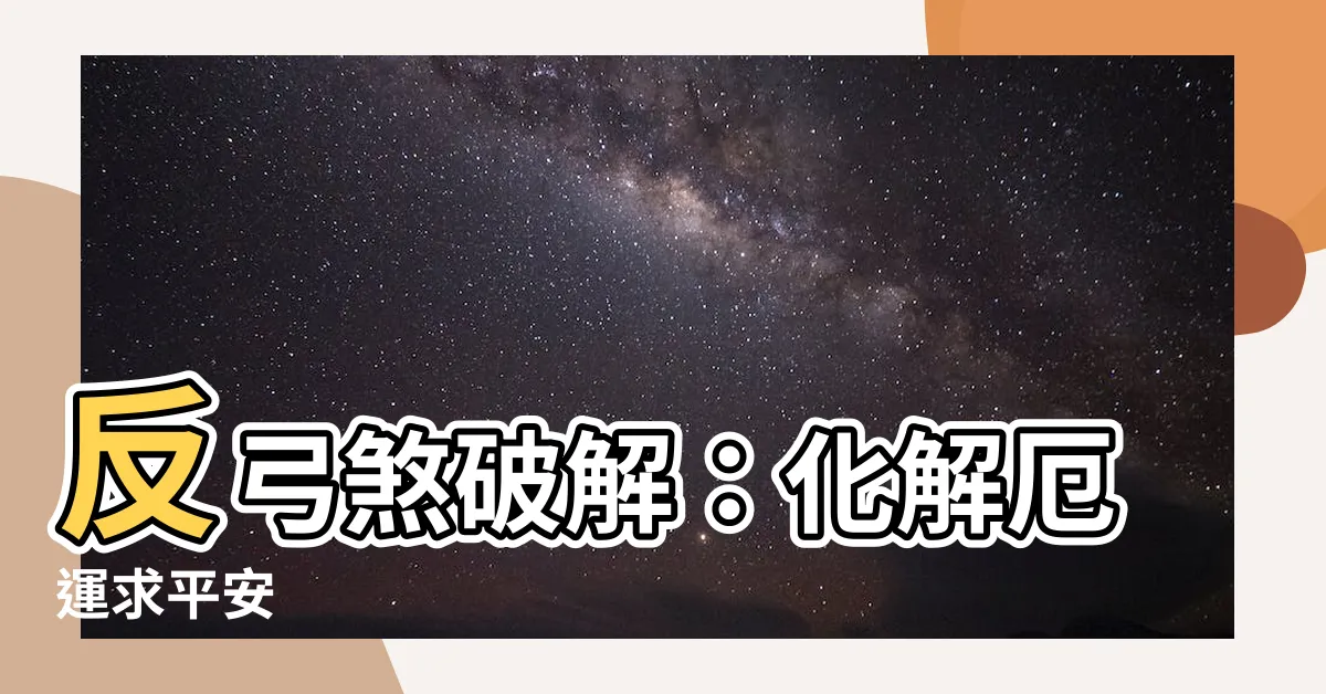 【反弓煞破解】反弓煞破解：化解厄運求平安
