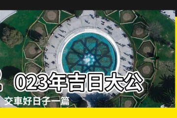 【2023交車好日子查詢】2023年吉日大公開！交車好日子一篇搞懂，讓你一路順風！
