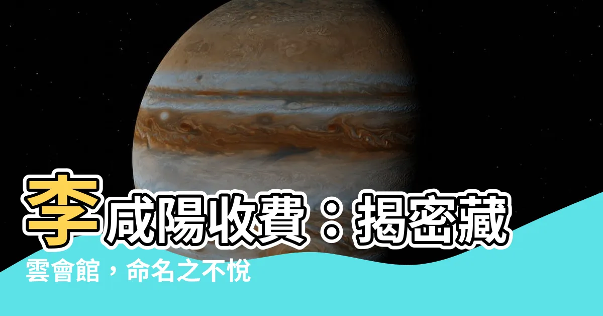 【李鹹陽收費】李鹹陽收費：揭密藏雲會館，命名之不悦後記！