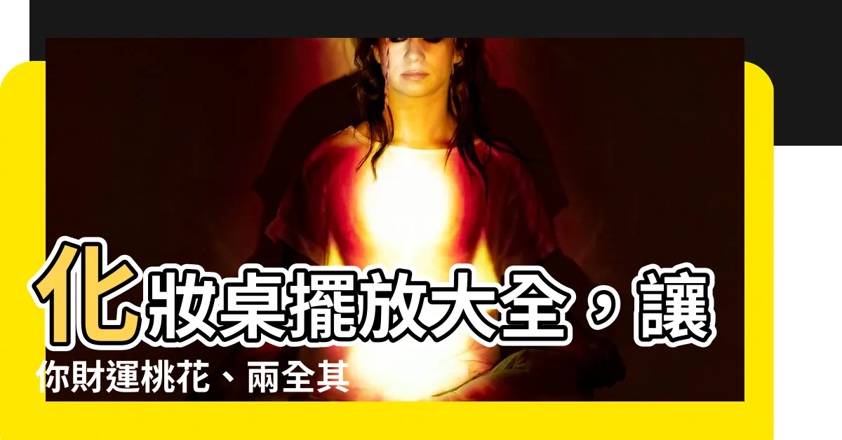 【化妝台擺放位置】化妝桌擺放大全，讓你財運桃花、兩全其美！
