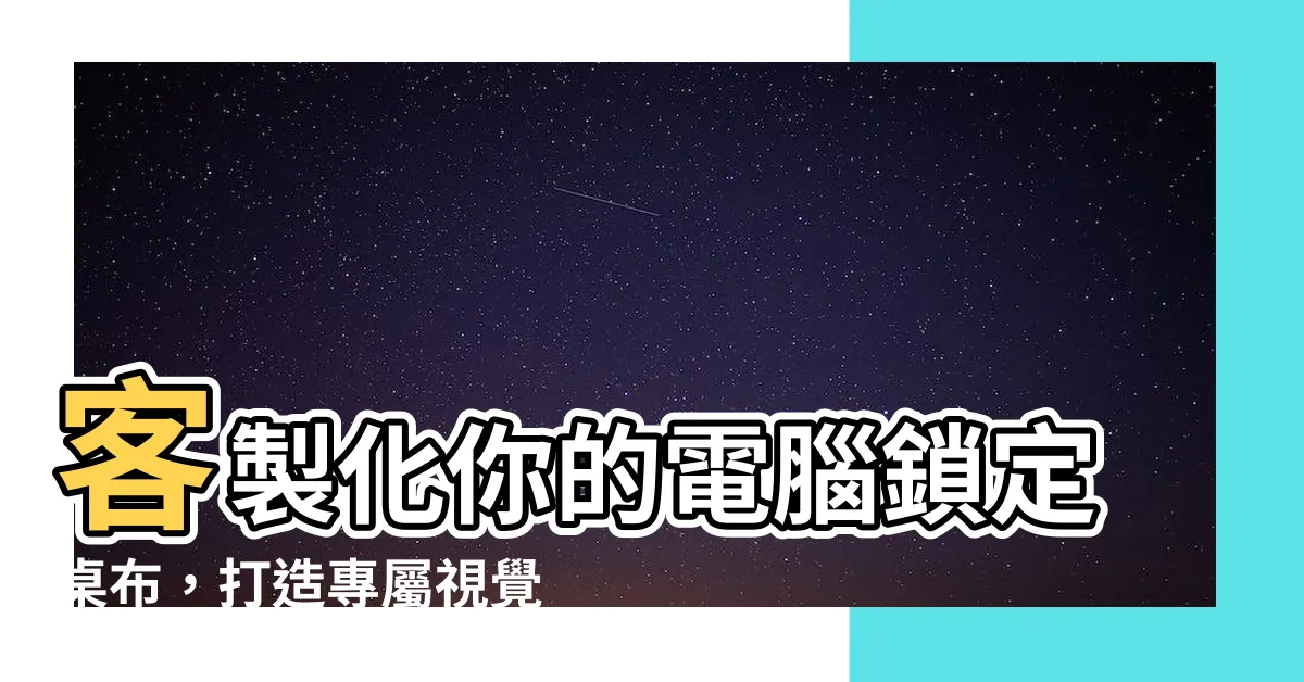 【電腦鎖定桌布】客製化你的電腦鎖定桌布，打造專屬視覺盛宴！