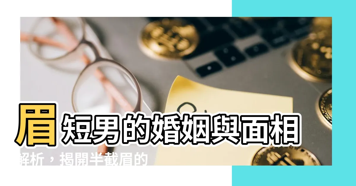 【眉短 男】眉短男的婚姻與面相解析，揭開半截眉的秘密