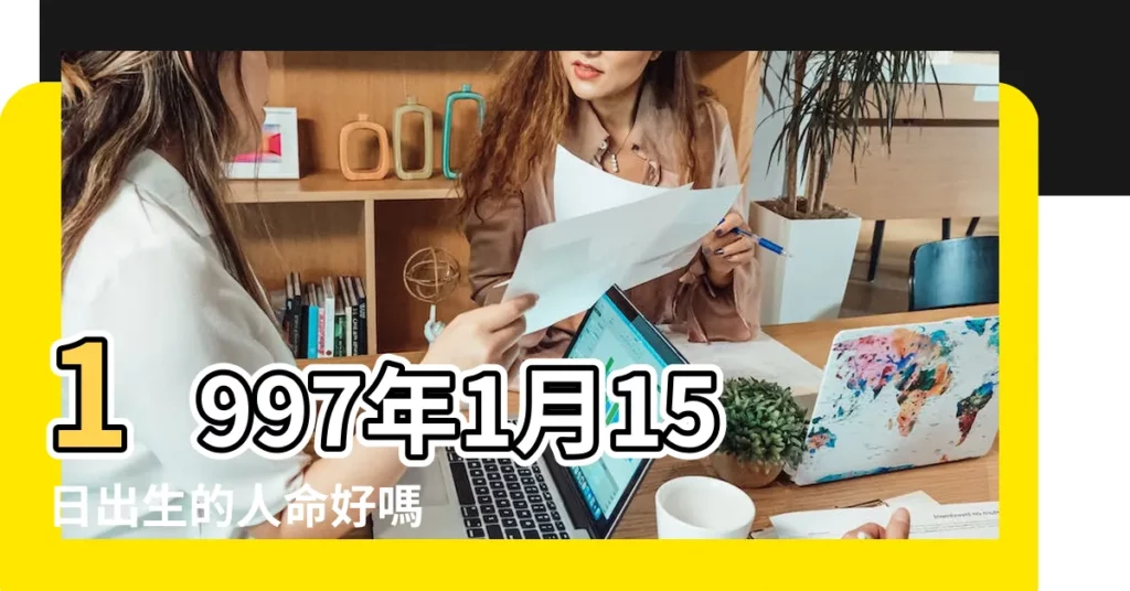1997年1月15日出生的人命好嗎 |是什麼命 |1997年1月15日生日看命運 |【1997年1月15號出生】