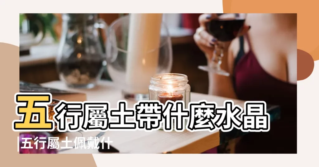 五行屬土帶什麼水晶 |五行屬土佩戴什麼水晶 |【屬土的人適合的水晶】