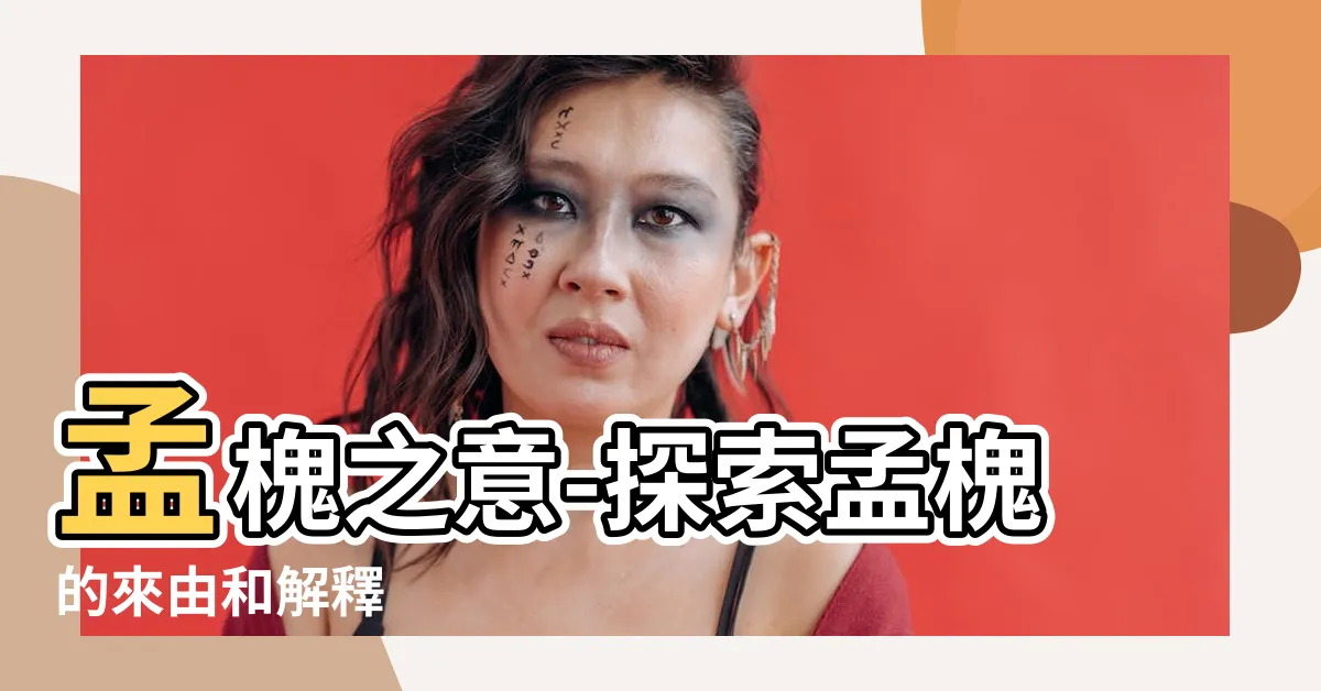 【孟槐 意思】孟槐之意-探索孟槐的來由和解釋