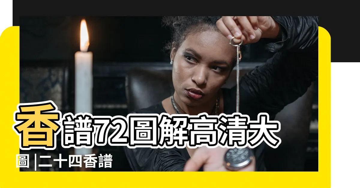 【香吉凶圖】香譜72圖解高清大圖 |二十四香譜 |神傳二十四種香譜密示吉凶 |