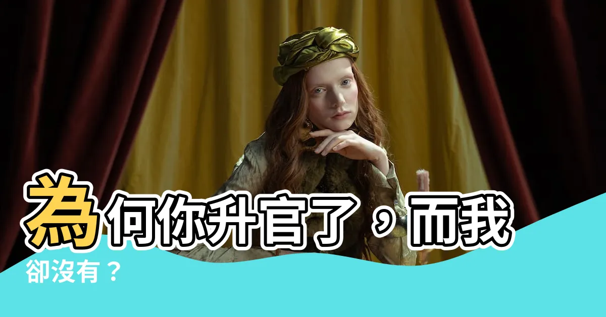 【升官】為何你升官了，而我卻沒有？