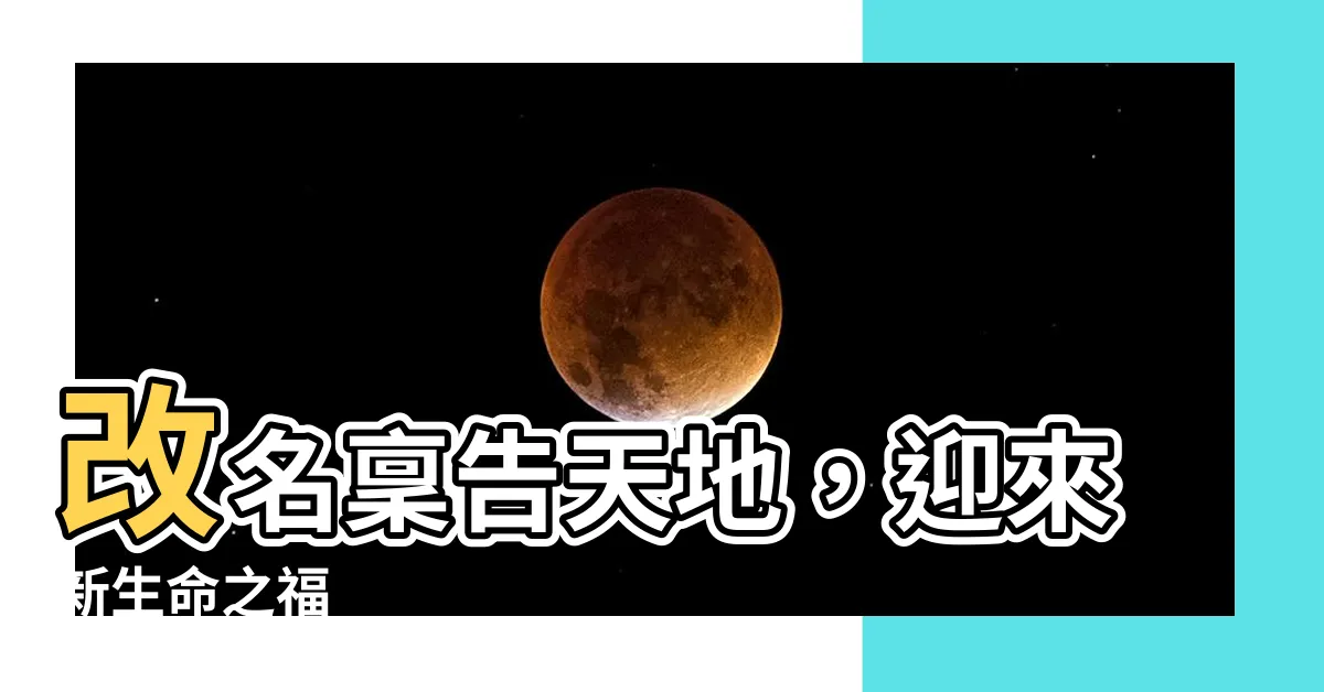 【改名稟告天地】改名稟告天地，迎來新生命之福