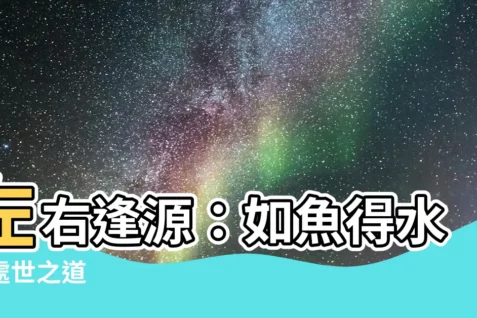 【左右逢源的意思】左右逢源：如魚得水的處世之道