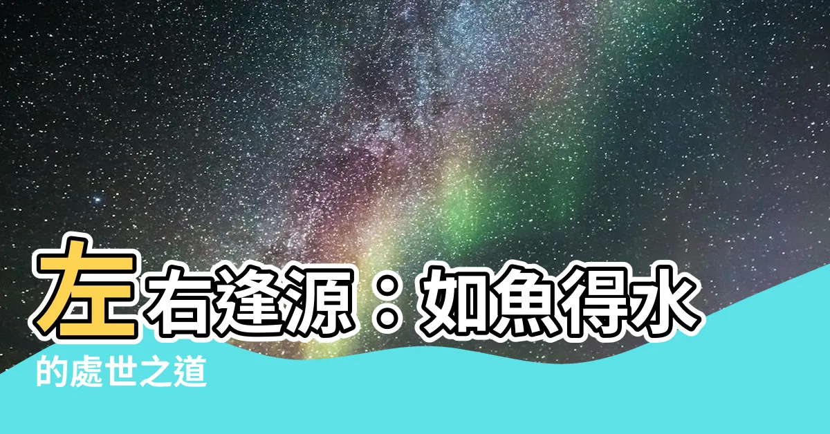 【左右逢源的意思】左右逢源:如魚得水的處世之道