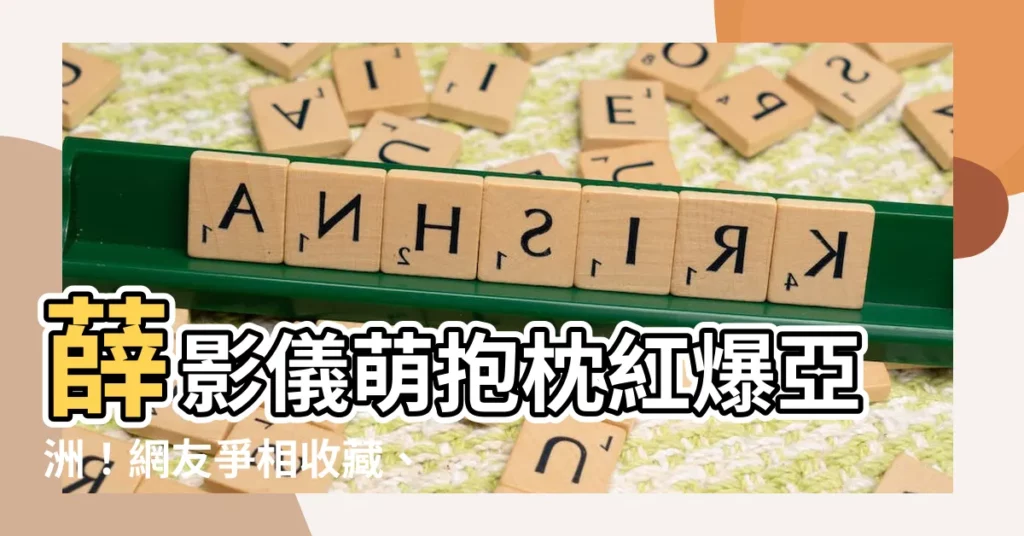 【薜影儀攬枕】薛影儀萌抱枕紅爆亞洲！網友爭相收藏、送禮！