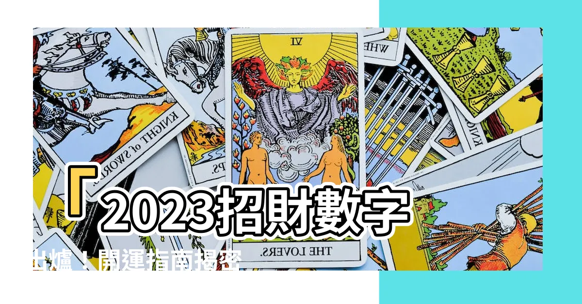 【招財數字2023】「2023招財數字出爐！開運指南揭密，讓你財運亨通」