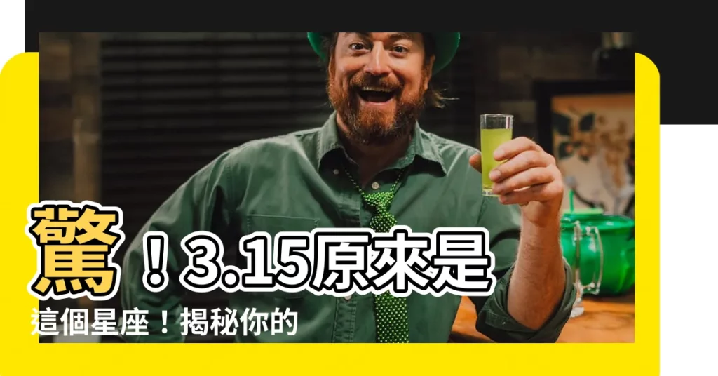 【3.15什麼星座】驚！3.15原來是這個星座！揭秘你的前世今生與運勢吉凶！