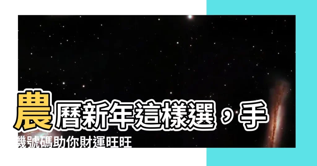 【電話風水】農曆新年這樣選，手機號碼助你財運旺旺來！