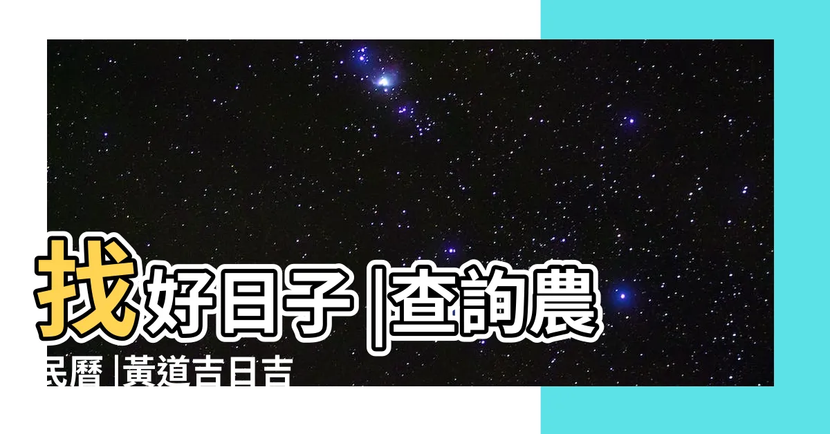 【黃辰吉日】找好日子 |查詢農民曆 |黃道吉日吉時查詢 |