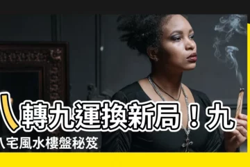 【九運八宅】八轉九運換新局！九運八宅風水樓盤秘笈，2024裝修不得不知！
