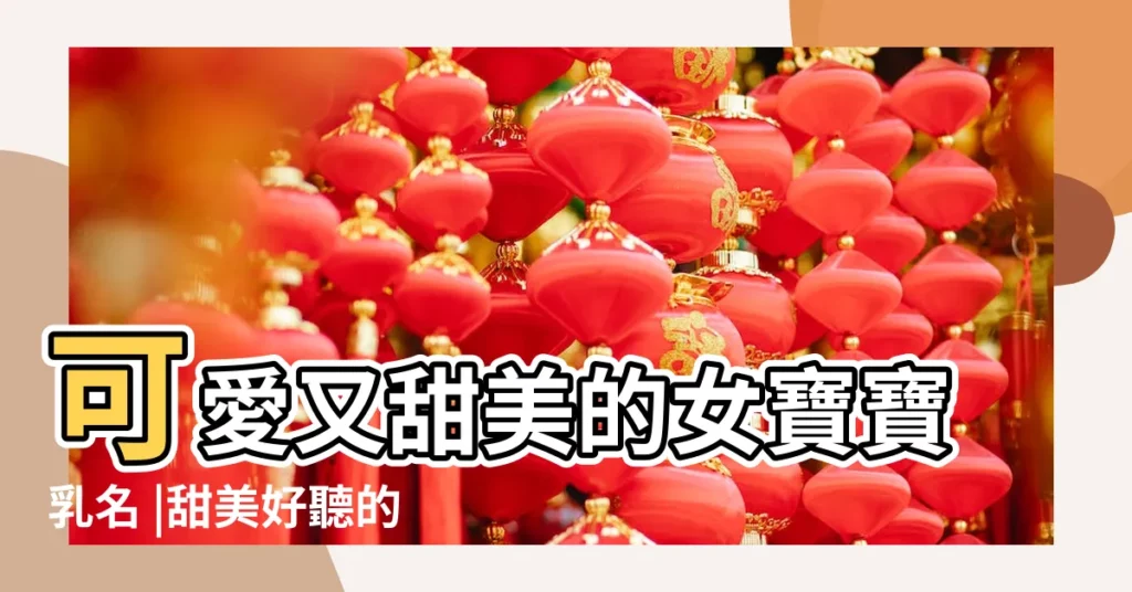 可愛又甜美的女寶寶乳名 |甜美好聽的女孩小名 |有寓意甜美寶寶小名乳名大全138個 |【甜美的小名】