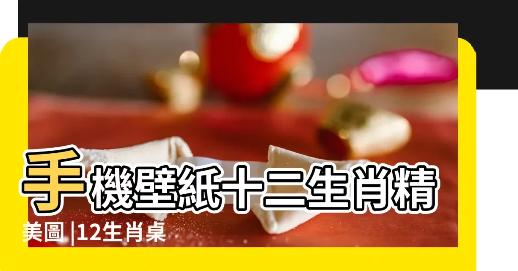 手機壁紙十二生肖精美圖 |12生肖桌布 |歡慶農曆新年推出十二生肖手影遊戲 |【手機十二生肖解鎖圖片】